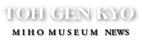 TOH GEN KYO MIHO MUSEUM NEWS