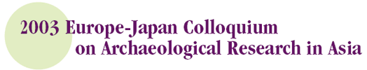 2003 Europe-Japan Colloquium 
on Archaeological Research in Asia