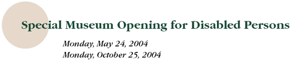 Special Museum Opening for Disabled Persons
Monday, May 24, 2004
Monday, October 25, 2004