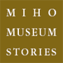 MIHO MUSEUM STORIES