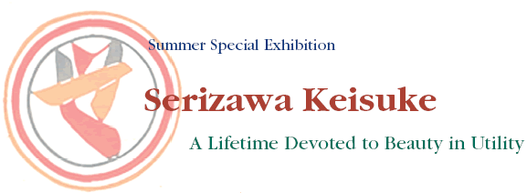 Summer Special Exhibition
Serizawa Keisuke 
A Lifetime Devoted to Beauty in Utility