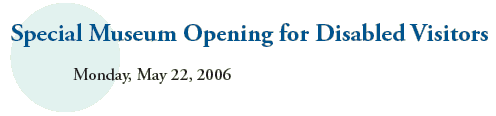 Special Museum Opening for Disabled Visitors
Monday, May 22, 2006