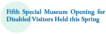 Fifth Special Museum Opening for
Disabled Visitors Held this Spring