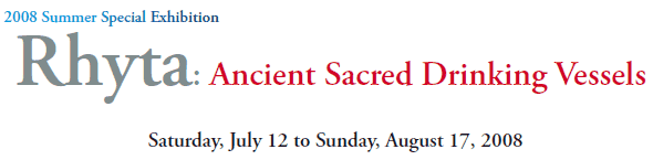 2008 Summer Special Exhibition
Rhyta: Ancient Sacred Drinking Vessels
Saturday, July 12 to Sunday, August 17, 2008