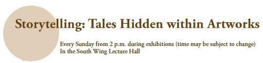 Storytelling: Tales Hidden within Artworks
Every Sunday from 2 p.m. during exhibitions (time may be subject to change)
In the South Wing Lecture Hall