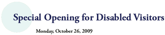 Special Opening for Disabled Visitors
Monday, October 26, 2009