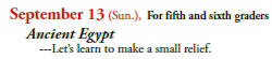 September 13 (Sun.),
For fifth and sixth graders
Ancient Egypt
---Let’s learn to make a small relief.