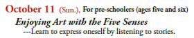 October 11 (Sun.),
For pre-schoolers (ages five and six)
Enjoying Art with the Five Senses
---Learn to express oneself by listening to stories.