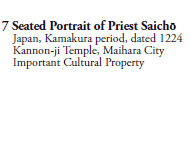 7 Seated Portrait of Priest Saichō
Japan, Kamakura period, dated 1224
Kannon-ji Temple, Maihara City
Important Cultural Property