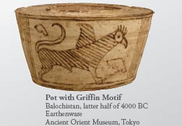 Pot with Griffin Motif 
Balochistan, latter half of 4000 BC
Earthenware
Ancient Orient Museum, Tokyo