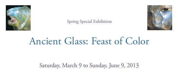 Spring Special Exhibition
Ancient Glass: Feast of Color
Saturday, March 9 to Sunday, June 9, 2013