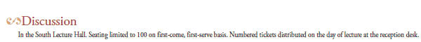 Discussion
In the South Lecture Hall. Seating limited to 100 on first-come, first-serve basis. Numbered tickets distributed on the day of lecture at the reception desk.