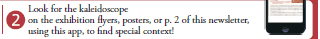 2  Look for the kaleidoscope on the exhibition flyers, posters, or p.2 of this newsletter, using this app, to find special context!