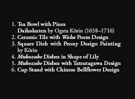 1. Tea Bowl with Pines Daikokuten by Ogata Kōrin (1658–1716)
2. Ceramic Tile with Waka Poem Design
3. Square Dish with Peony Design Painting by Kōrin
4. Mukozuke Dishes in Shape of Lily
5. Mukozuke Dishes with Tatsutagawa Design
6. Cup Stand with Chinese Bellflower Design