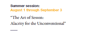 Summer session: 
August 1 through September 3

“The Art of Sesson: 
Alacrity for the Unconventional”