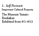 1. Self Portrait
Important Cultural Property
The Museum Yamato Bunkakan 
Exhibited from 8/1–8/13