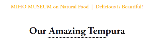 MIHO MUSEUM on Natural Food  |  Delicious is Beautiful!

Our Amazing Tempura
 