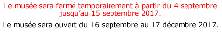 Le muse sera ferm temporairement  partir du 4 septembre jusqu’au 15 septembre 2017.