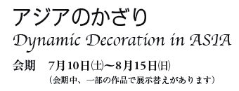 AWÂ
			Dynamic Decoration in ASIA
@710(y)`815()
iAꕔ̍iœWւ܂j